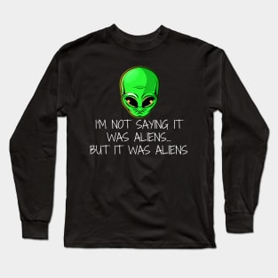 I'm Not Saying it was Aliens... But it was Aliens Long Sleeve T-Shirt